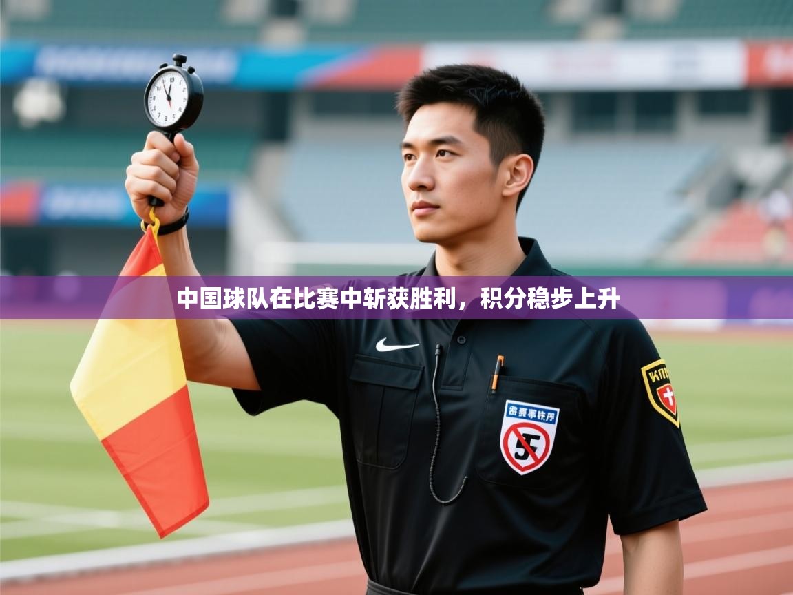 中国球队在比赛中斩获胜利，积分稳步上升  第2张